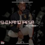 Music Audio : Malack Music – Shikamo Pesa