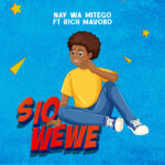 Music Audio : Nay Wa Mitego Ft. Rich Mavoko – Sio Wewe