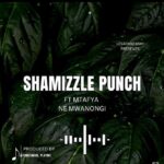 Music Audio : Shamizzle Punch Ft. Mtafya – Ne Mwanongi