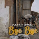 Music Video : Doka B Ft. E Music – Bye Bye