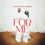 Music Video : Vanillah Ft. Barnaba – For Me