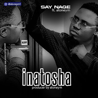 Music Audio : Say nag Ft Aloneym – INATOSHA | Download
