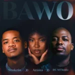 Music Audio : Ntokzin Ft Azana X De Mthuda – Bawo | Download