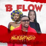 Music Audio : B Flow – Mwebafyashi Ft Nyarai & Kantu | Download