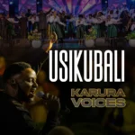 Music Audio : Karura Voices – Usikubali | Download
