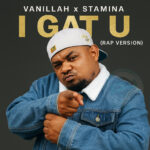 Music Audio :  Vanillah Ft Stamina – I gat U (rap version)  | Download